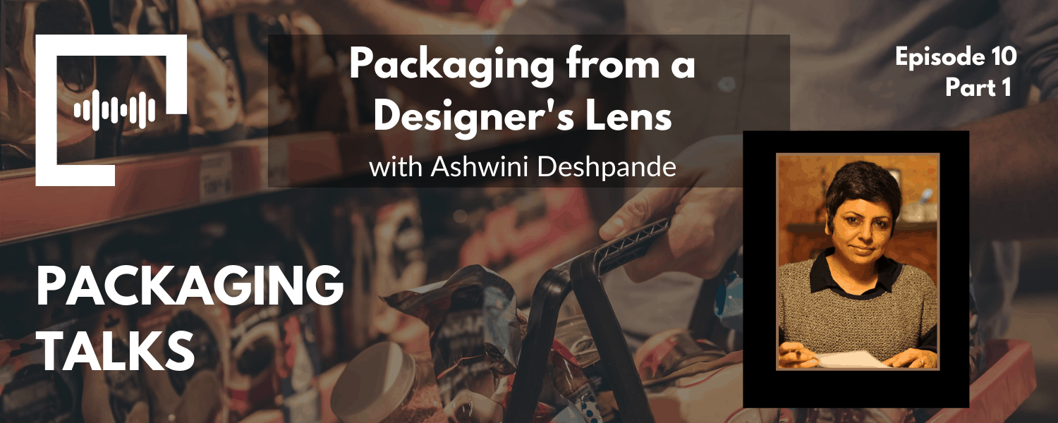 Ep 10 - Packaging from a Designer's Lens with Ashwini Deshpande (Part 1)