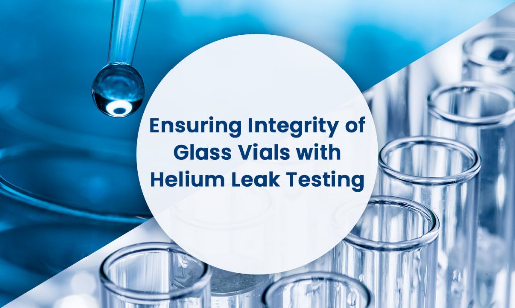 Ensuring Integrity of Glass Vials with Helium Leak Testing