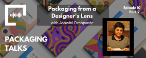 Packaging from a Designer’s Lens with Ashwini Deshpande